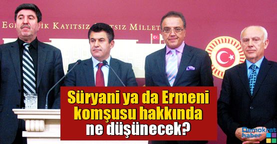 ‘Süryani ya da Ermeni komşusu hakkında ne düşünecek?’
