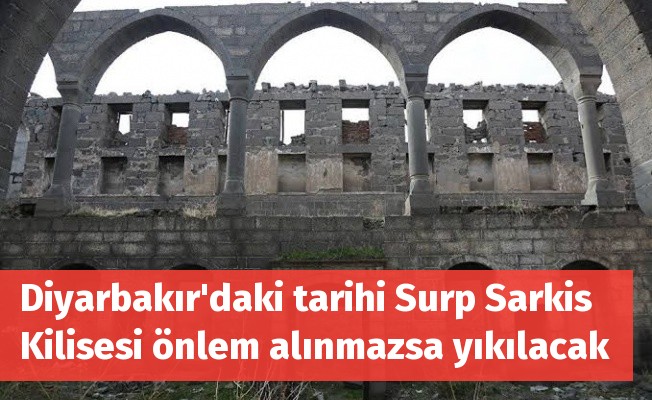 Diyarbakır’daki tarihi Surp Sarkis Kilisesi önlem alınmazsa yıkılacak