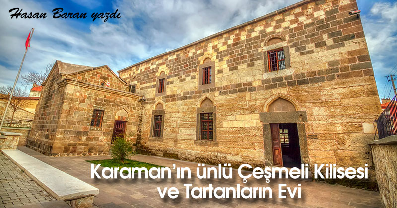 Karaman’ın Ünlü Çeşmeli Kilisesi ve Tartanların Evi