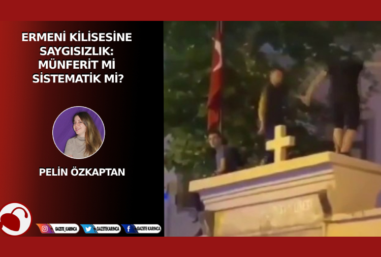 Ermeni kilisesine saygısızlık: Münferit mi sistematik mi?