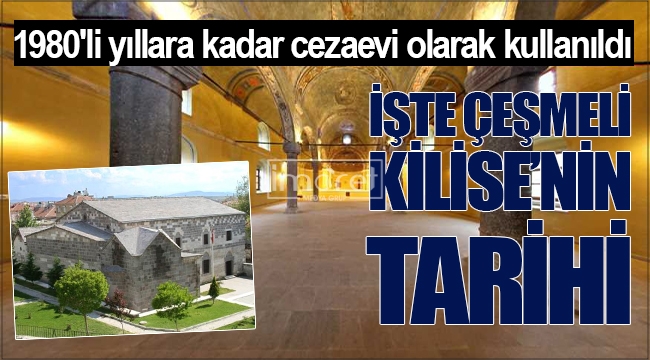 1980’li yıllara kadar cezaevi olarak kullanıldı.. İşte Çeşmeli Kilise’nin tarihi