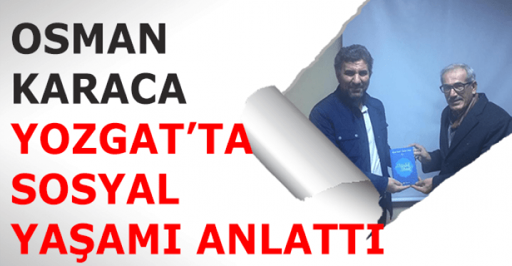 Yozgatlı araştırmacı yazar Osman Karaca, Yozgat’ta sosyal yaşamı anlattı