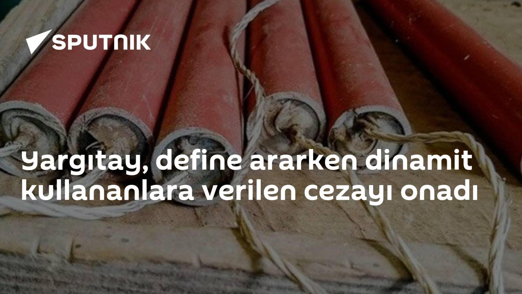 Yargıtay, define ararken dinamit kullananlara verilen cezayı onadı