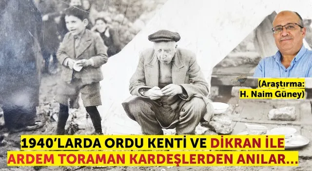 1940’larda Ordu kenti ve Tikran ile Ardem Toraman kardeşlerden anılar…