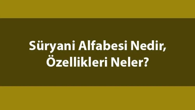 Süryani alfabesi nedir, özellikleri nelerdir? Süryani alfabesi toplam kaç harf?