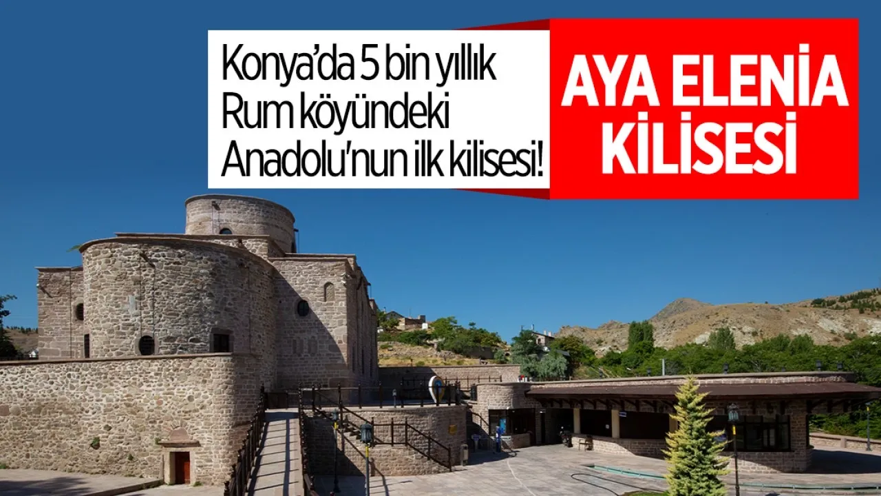 Konya’da 5 bin yıllık Rum köyündeki Anadolu’nun ilk kilisesi: Aya Elenia Kilisesi 2023-05-06