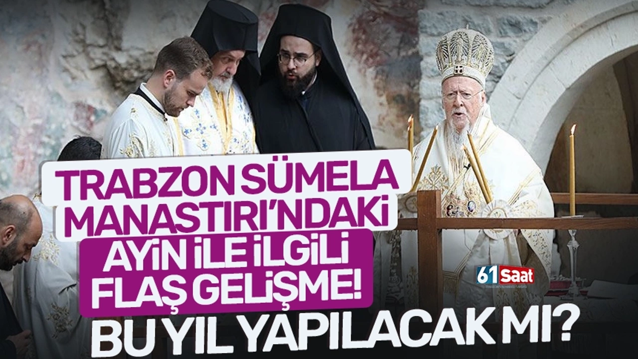 Trabzon’da Sümela Manastırındaki ayin ile ilgili flaş gelişme! Yapılacak mı?