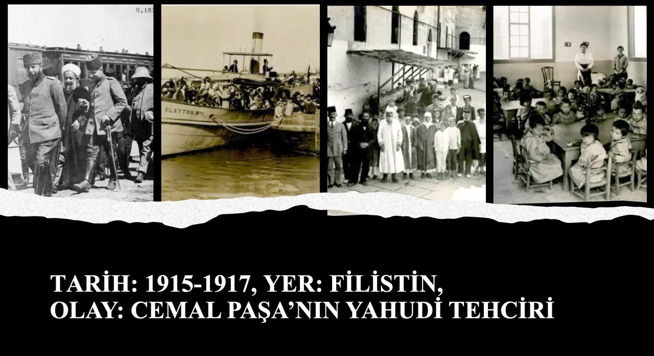 Tarih: 1915-1917, Yer: Filistin, Olay: Cemal Paşa’nın Yahudi Tehciri