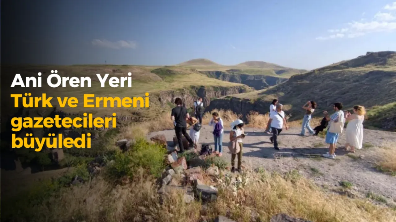 Ani Ören Yeri, Türk ve Ermeni gazetecileri büyüledi