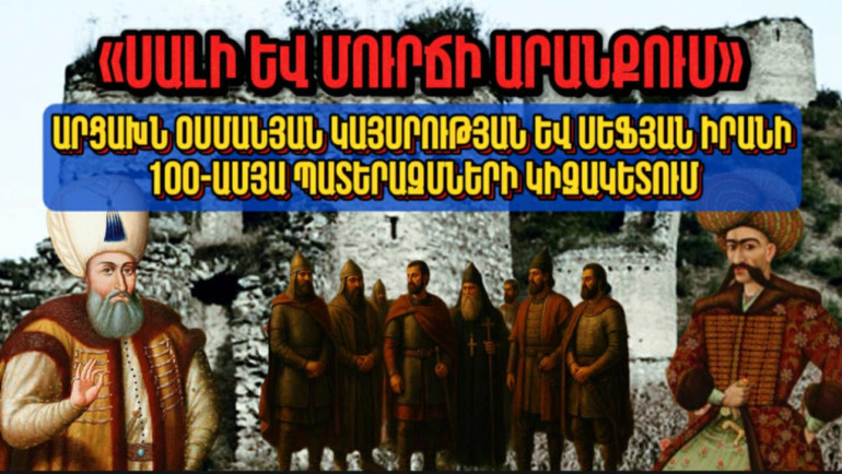 «Սալի և մուրճի արանքում». Արցախն Օսմանյան կայսրության և Սեֆյան Իրանի 100-ամյա պшտերազմների կիզակետում. Արցախի պատմությունը՝ մաս 5-րդ (տեսանյութ)